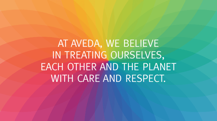 "At Aveda, we believe in treating ourselves, each other and the planet with care and respect."
